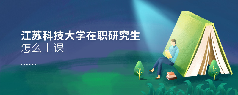 江蘇科技大學在職研究生怎么上課