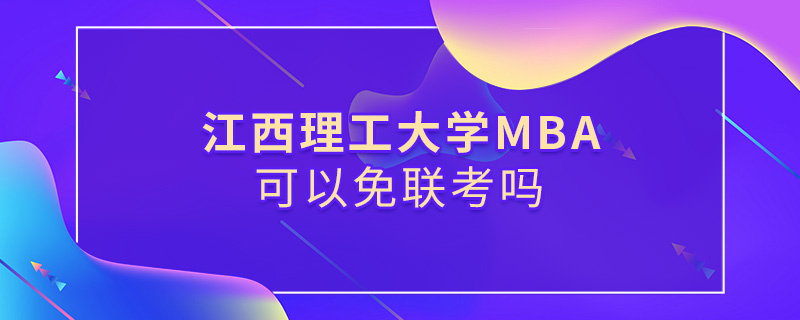 江西理工大學MBA可以免聯考嗎 江西理工大學MBA可以免聯考嗎