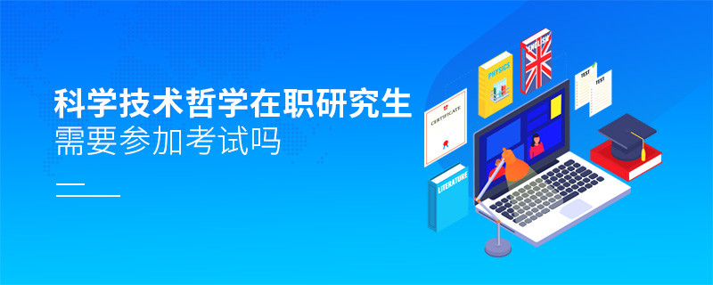 報考在職研究生科學(xué)技術(shù)哲學(xué)專業(yè)需要參加考試嗎？