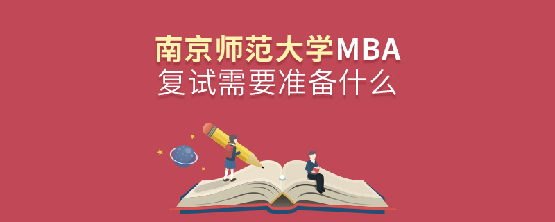 南京師范大學(xué)MBA復(fù)試需要準(zhǔn)備什么 南京師范大學(xué)MBA復(fù)試需要準(zhǔn)備什么