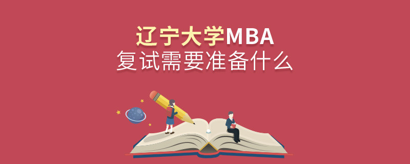 遼寧大學MBA復試需要準備什么？