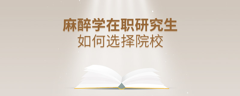 在職考研選擇麻醉學專業如何擇校？