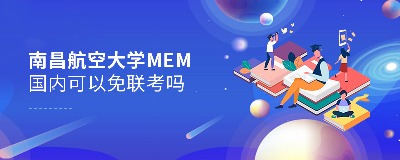 南昌航空大學(xué)MEM國(guó)內(nèi)可以免聯(lián)考嗎 南昌航空大學(xué)MEM國(guó)內(nèi)可以免聯(lián)考嗎