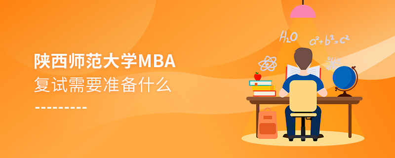陜西師范大學MBA復試需要準備什么 陜西師范大學MBA復試需要準備什么