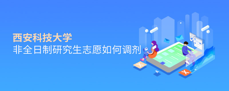 西安科技大學非全日制研究生志愿如何調劑？