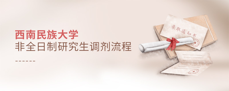西南民族大學(xué)非全日制研究生調(diào)劑流程 西南民族大學(xué)非全日制研究生調(diào)劑流程