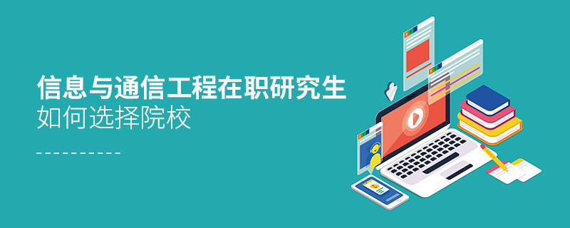 報考信息與通信工程在職研究生如何選擇院校？