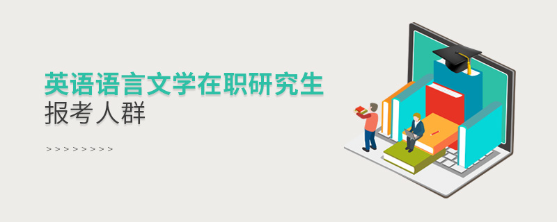 英語(yǔ)語(yǔ)言文學(xué)在職研究生報(bào)考人群 英語(yǔ)語(yǔ)言文學(xué)在職研究生報(bào)考人群