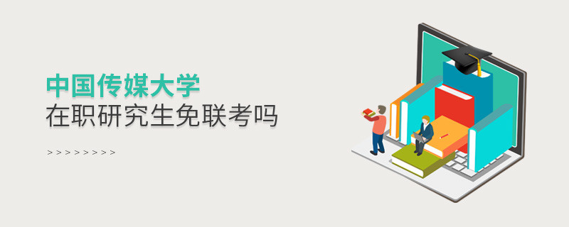 在職考研選擇中國(guó)傳媒大學(xué)免聯(lián)考嗎？