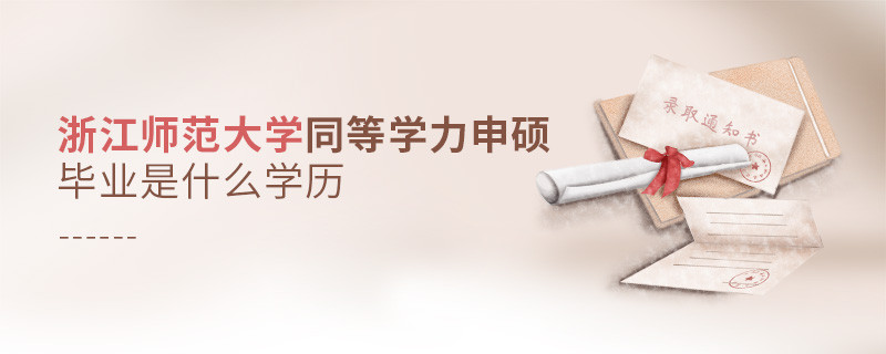 報考同等學力在職研究生選擇浙江師范大學畢業是什么學歷？