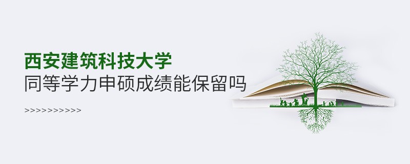 西安建筑科技大學能否保留同等學力申碩成績？