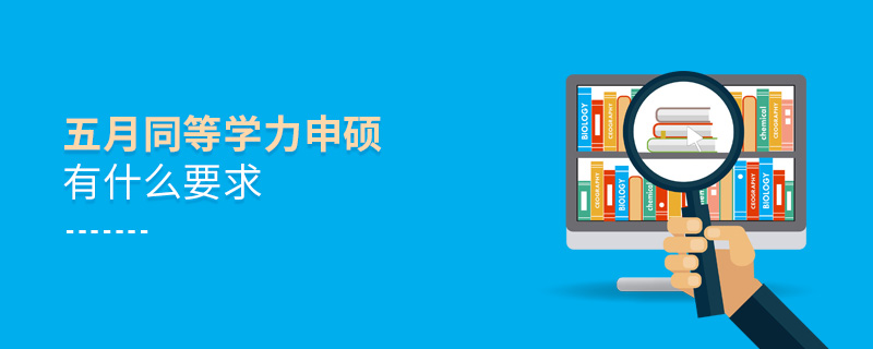 五月同等學(xué)力申碩有什么要求 五月同等學(xué)力申碩有什么要求