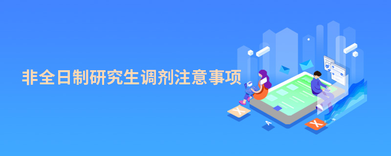 非全日制研究生調(diào)劑注意事項(xiàng) 非全日制研究生調(diào)劑注意事項(xiàng)