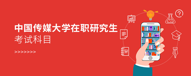 中國傳媒大學(xué)在職研究生考試科目 中國傳媒大學(xué)在職研究生考試科目