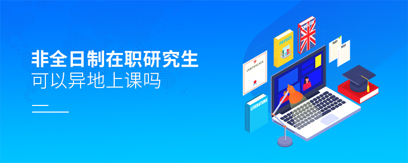 非全日制在職研究生可以異地上課嗎 非全日制在職研究生可以異地上課嗎