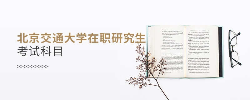 北京交通大學在職研究生考試哪些科目？