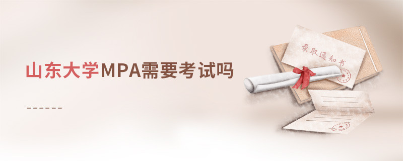 報(bào)考MPA選擇山東大學(xué)需要參加考試嗎？