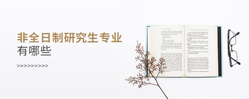 非全日制研究生專業有哪些 非全日制研究生專業有哪些