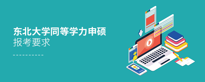 東北大學同等學力申碩報考要求 東北大學同等學力申碩報考要求