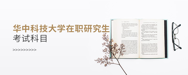 華中科技大學(xué)在職研究生考試科目 華中科技大學(xué)在職研究生考試科目