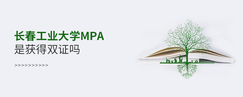 長春工業大學MPA是獲得雙證嗎 長春工業大學MPA是獲得雙證嗎