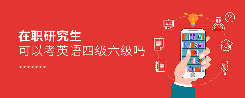 在職研究生可以考英語四級六級嗎 在職研究生可以考英語四級六級嗎