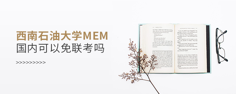 西南石油大學(xué)MEM國(guó)內(nèi)可以免聯(lián)考嗎 西南石油大學(xué)MEM國(guó)內(nèi)可以免聯(lián)考嗎