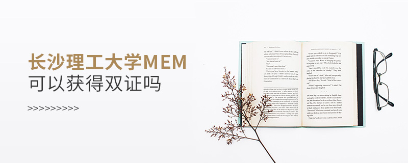 長沙理工大學MEM可以獲得雙證嗎 長沙理工大學MEM可以獲得雙證嗎
