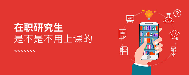 在職研究生是不是不用上課的 在職研究生是不是不用上課的