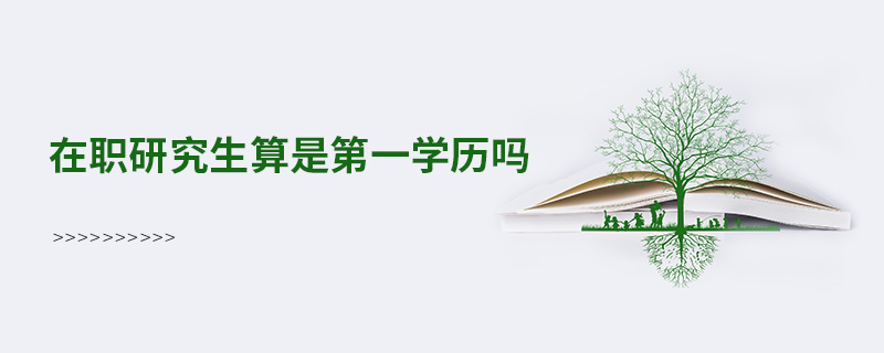 在職研究生算是第一學歷嗎 在職研究生算是第一學歷嗎