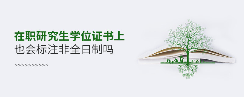 在職研究生學(xué)位證書上也會(huì)標(biāo)注非全日制嗎