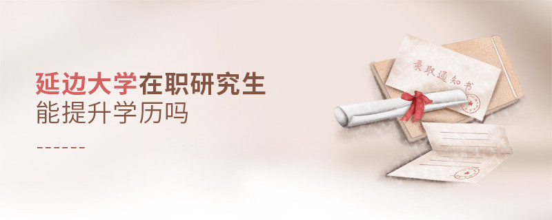 延邊大學在職研究生能提升學歷嗎？
