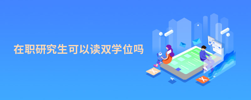 在職研究生可以讀雙學位嗎 在職研究生可以讀雙學位嗎