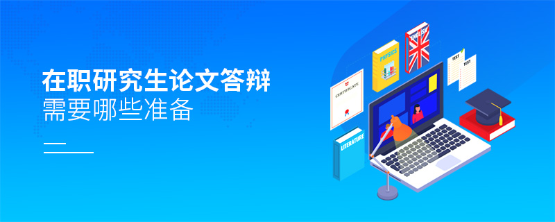 在職研究生論文答辯需要哪些準備 在職研究生論文答辯需要哪些準備