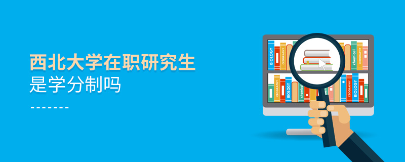西北大學(xué)在職研究生是學(xué)分制嗎 西北大學(xué)在職研究生是學(xué)分制嗎
