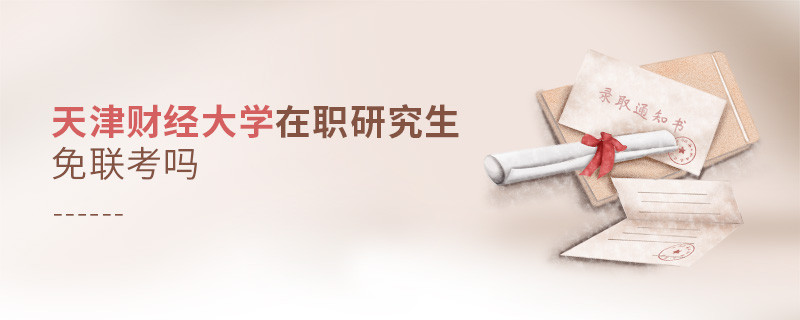 天津財(cái)經(jīng)大學(xué)在職研究生免聯(lián)考嗎？