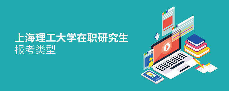 關于上海理工大學在職研究生報考類型的詳細介紹！
