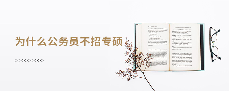 為什么公務員不招專碩 為什么公務員不招專碩