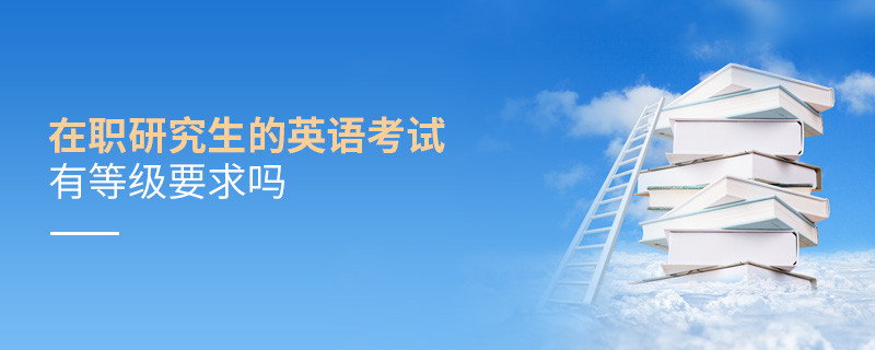 在職研究生的英語考試有等級要求嗎