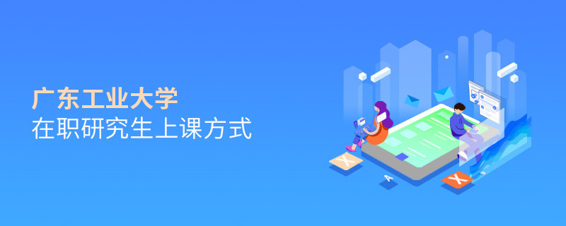 廣東工業(yè)大學(xué)在職研究生上課方式有哪些？