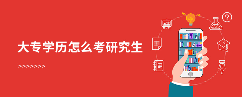 大專學(xué)歷怎么考研究生 大專學(xué)歷怎么考研究生