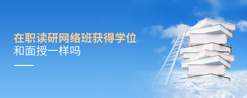 在職讀研網絡班獲得學位和面授一樣嗎