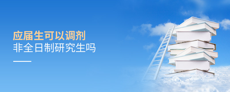 應屆生可以調劑非全日制研究生嗎