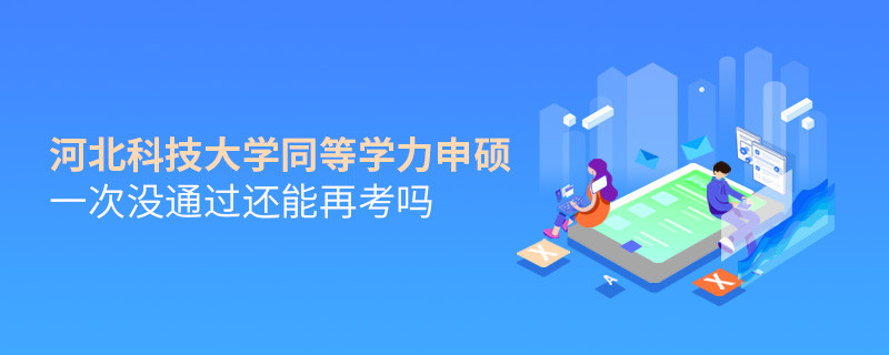 河北科技大學(xué)同等學(xué)力申碩一次沒(méi)通過(guò)還能再考嗎？