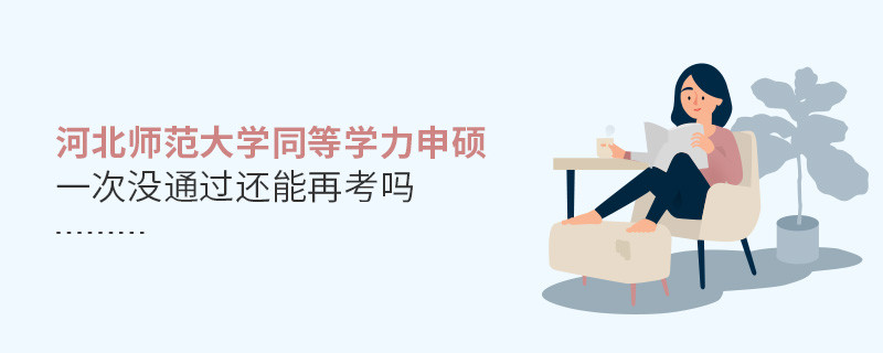 河北師范大學同等學力申碩一次沒通過還能再考嗎？