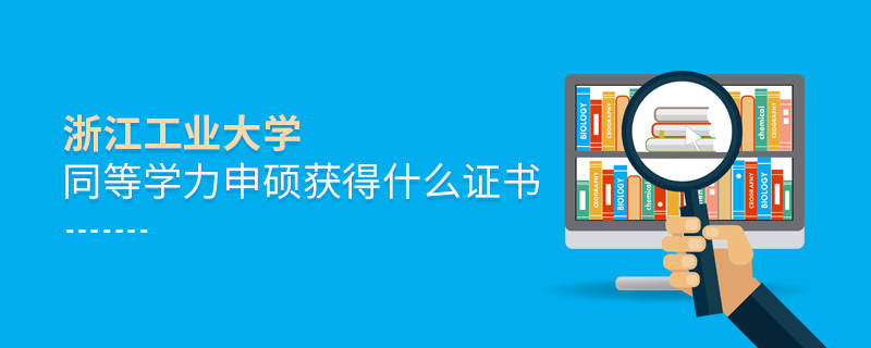 浙江工業(yè)大學(xué)同等學(xué)力申碩獲得什么證書 浙江工業(yè)大學(xué)同等學(xué)力申碩獲得什么證書