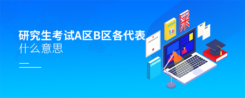 研究生考試a區b區各代表什么意思 研究生考試a區b區各代表什么意思