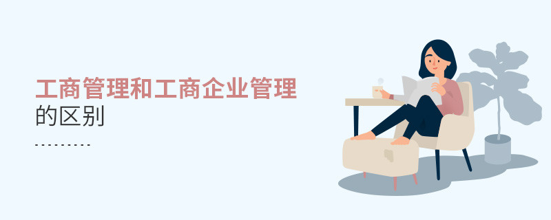 工商管理和工商企業(yè)管理的區(qū)別