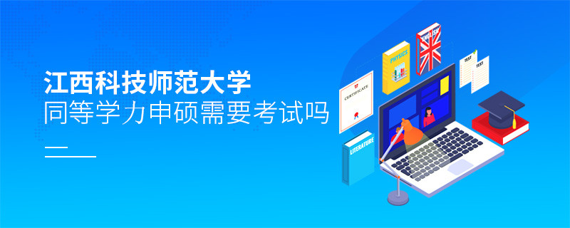 報(bào)考江西科技師范大學(xué)同等學(xué)力申碩需要考試嗎？