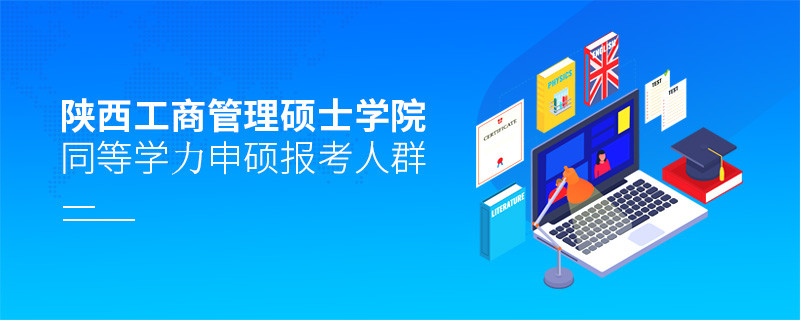 哪些人群適合報考陜西工商管理碩士學院同等學力申碩？